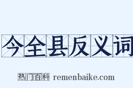 今全县反义词是什么意思的图片